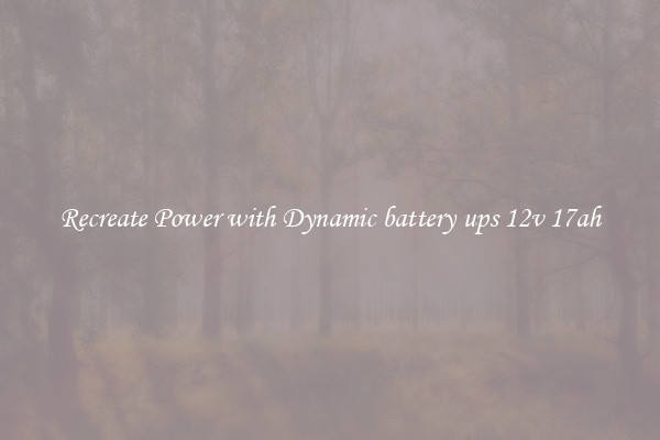 Recreate Power with Dynamic battery ups 12v 17ah