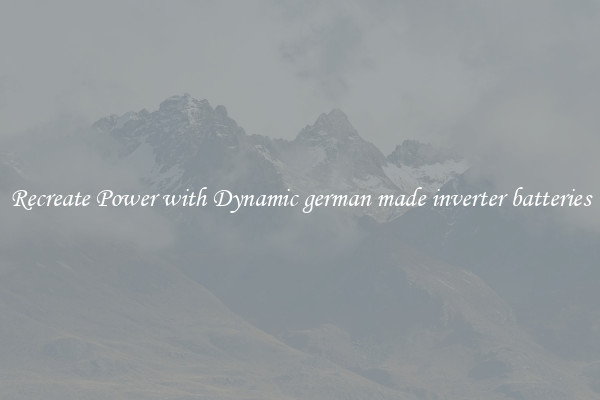 Recreate Power with Dynamic german made inverter batteries