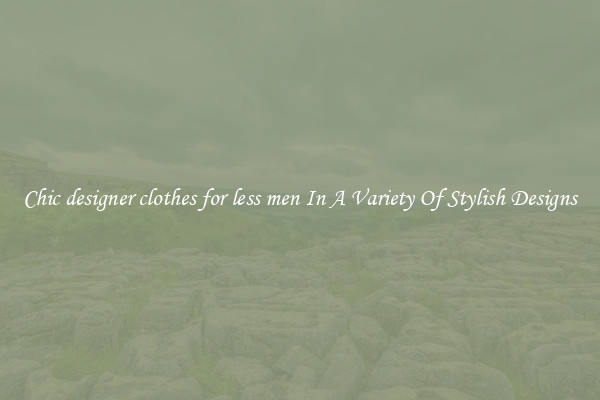 Chic designer clothes for less men In A Variety Of Stylish Designs