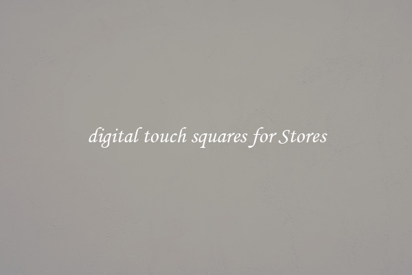 digital touch squares for Stores