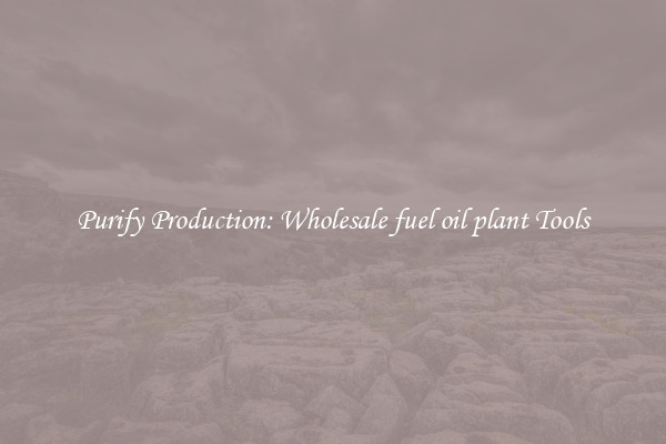 Purify Production: Wholesale fuel oil plant Tools