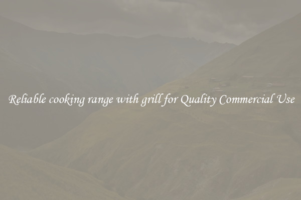 Reliable cooking range with grill for Quality Commercial Use