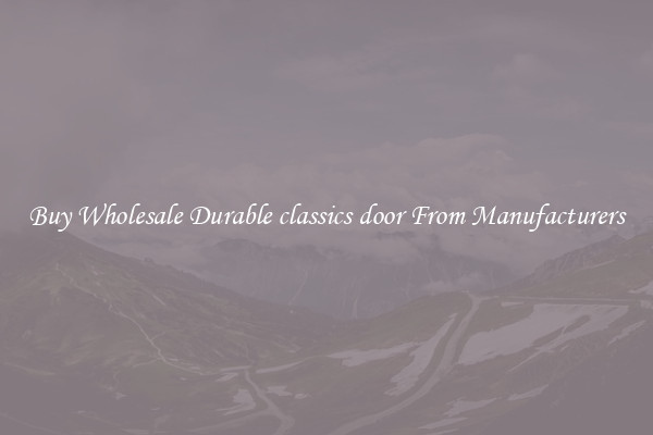 Buy Wholesale Durable classics door From Manufacturers
