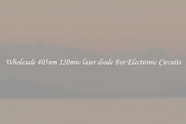 Wholesale 405nm 120mw laser diode For Electronic Circuits