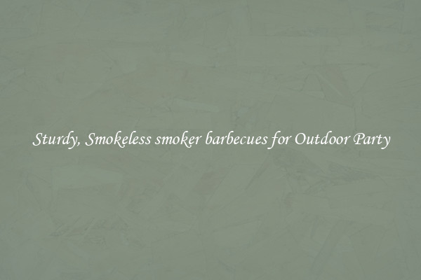 Sturdy, Smokeless smoker barbecues for Outdoor Party