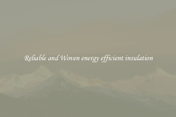 Reliable and Woven energy efficient insulation