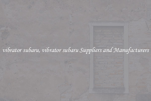 vibrator subaru, vibrator subaru Suppliers and Manufacturers
