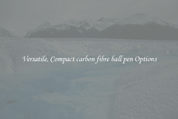 Versatile, Compact carbon fibre ball pen Options