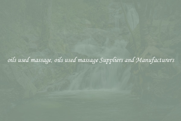 oils used massage, oils used massage Suppliers and Manufacturers