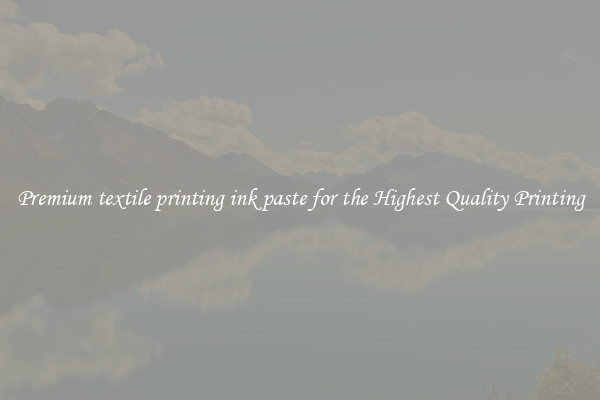 Premium textile printing ink paste for the Highest Quality Printing