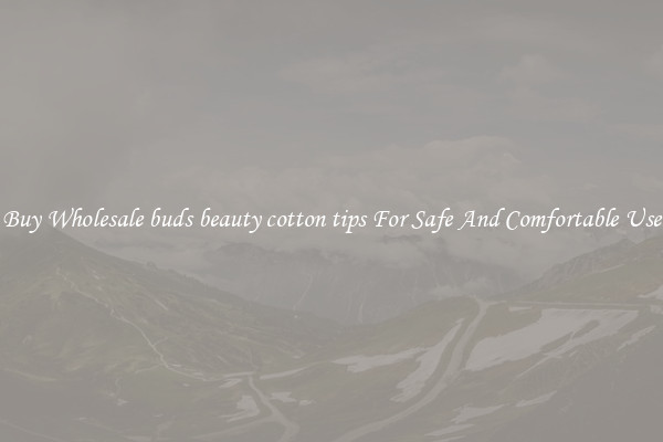 Buy Wholesale buds beauty cotton tips For Safe And Comfortable Use