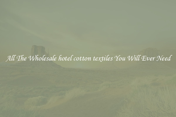 All The Wholesale hotel cotton textiles You Will Ever Need