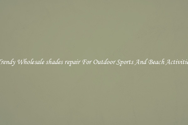 Trendy Wholesale shades repair For Outdoor Sports And Beach Activities