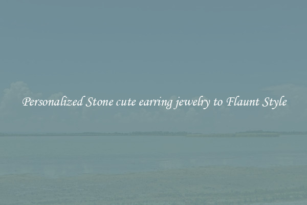 Personalized Stone cute earring jewelry to Flaunt Style