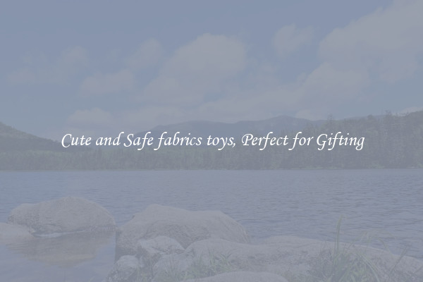 Cute and Safe fabrics toys, Perfect for Gifting