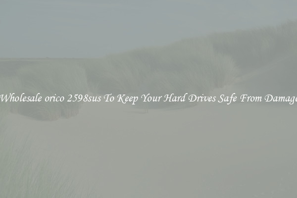 Wholesale orico 2598sus To Keep Your Hard Drives Safe From Damage