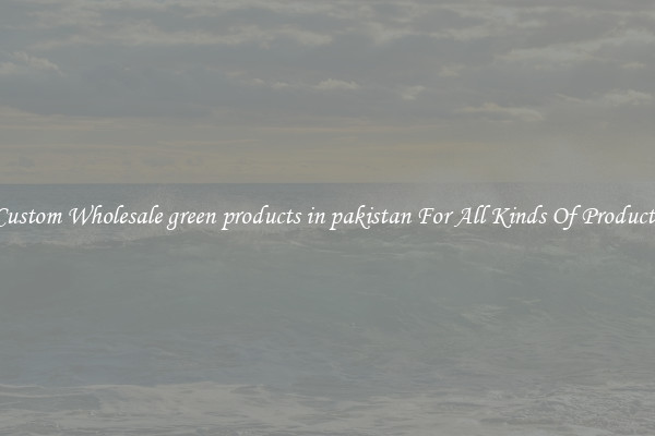 Custom Wholesale green products in pakistan For All Kinds Of Products