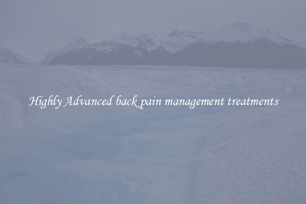 Highly Advanced back pain management treatments