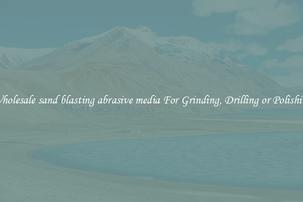 Wholesale sand blasting abrasive media For Grinding, Drilling or Polishing