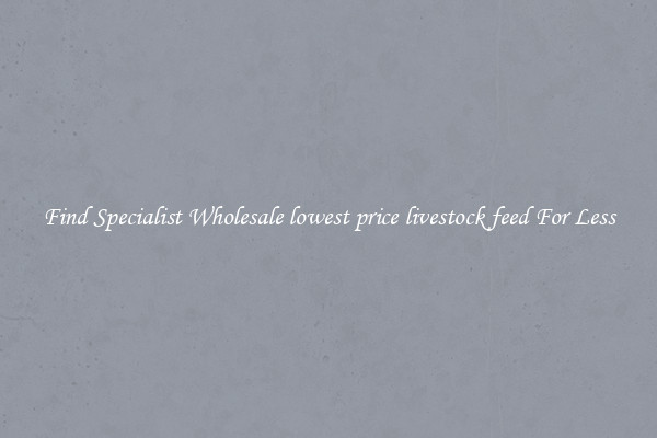  Find Specialist Wholesale lowest price livestock feed For Less 