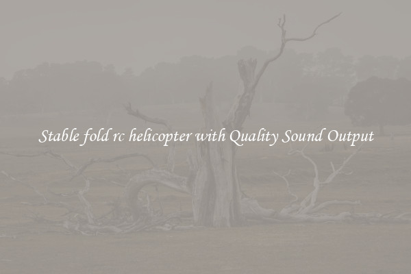Stable fold rc helicopter with Quality Sound Output