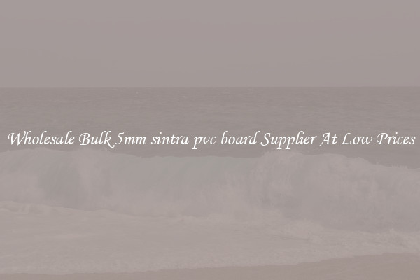 Wholesale Bulk 5mm sintra pvc board Supplier At Low Prices
