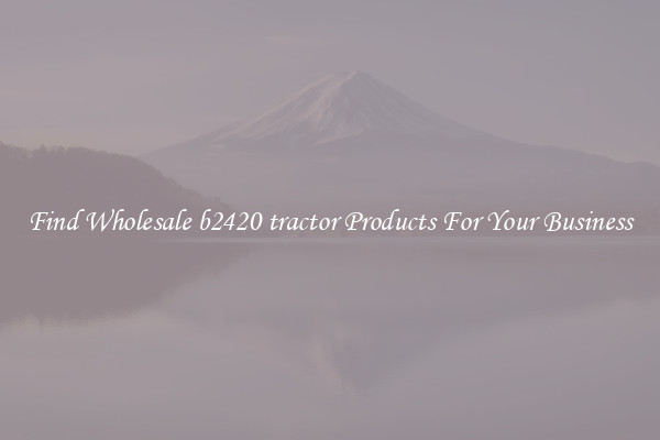 Find Wholesale b2420 tractor Products For Your Business