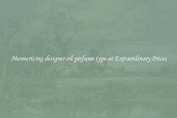 Mesmerizing designer oil perfume type at Extraordinary Prices