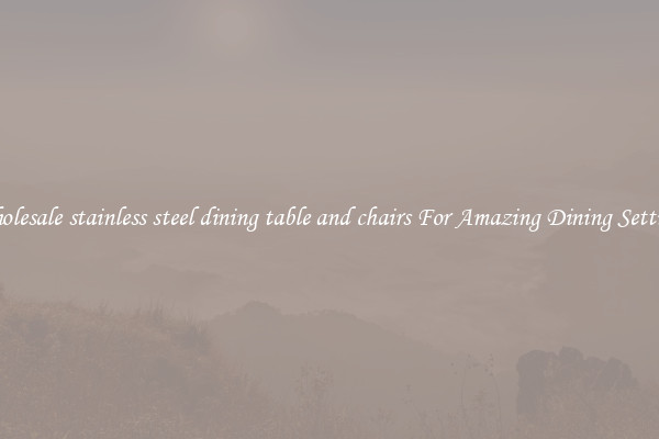 Wholesale stainless steel dining table and chairs For Amazing Dining Settings
