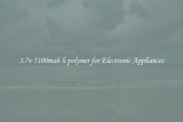 3.7v 5100mah li polymer for Electronic Appliances