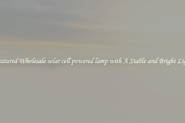 Featured Wholesale solar cell powered lamp with A Stable and Bright Light