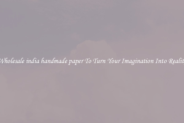 Wholesale india handmade paper To Turn Your Imagination Into Reality