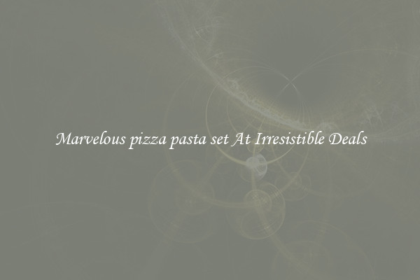 Marvelous pizza pasta set At Irresistible Deals