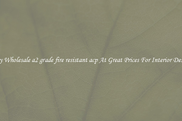 Buy Wholesale a2 grade fire resistant acp At Great Prices For Interior Design