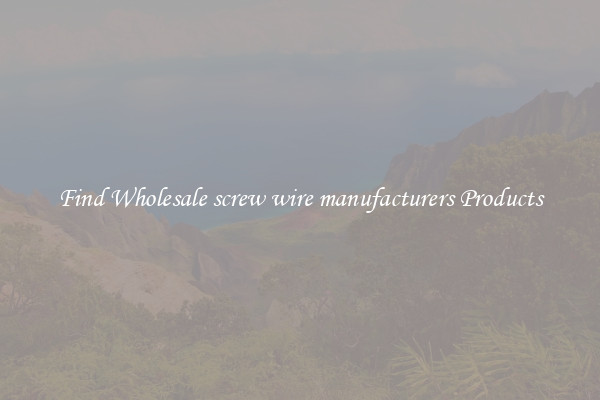 Find Wholesale screw wire manufacturers Products