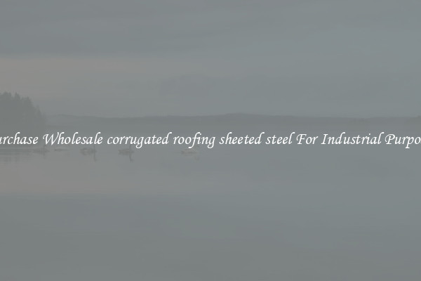 Purchase Wholesale corrugated roofing sheeted steel For Industrial Purposes