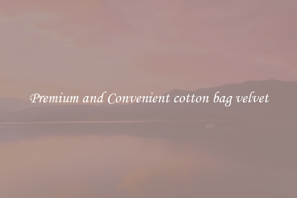 Premium and Convenient cotton bag velvet