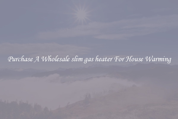 Purchase A Wholesale slim gas heater For House Warming