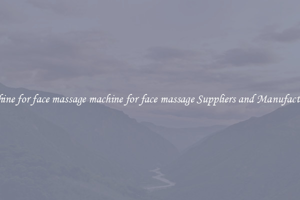 machine for face massage machine for face massage Suppliers and Manufacturers