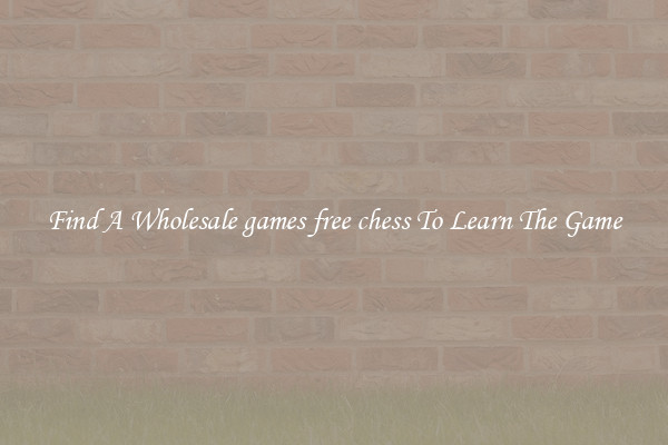 Find A Wholesale games free chess To Learn The Game