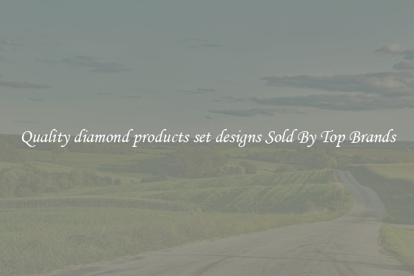 Quality diamond products set designs Sold By Top Brands