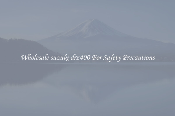 Wholesale suzuki drz400 For Safety Precautions