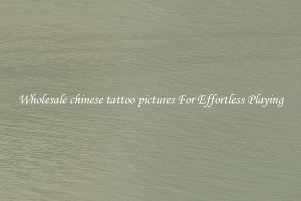 Wholesale chinese tattoo pictures For Effortless Playing