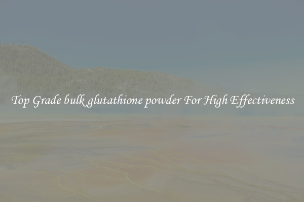 Top Grade bulk glutathione powder For High Effectiveness