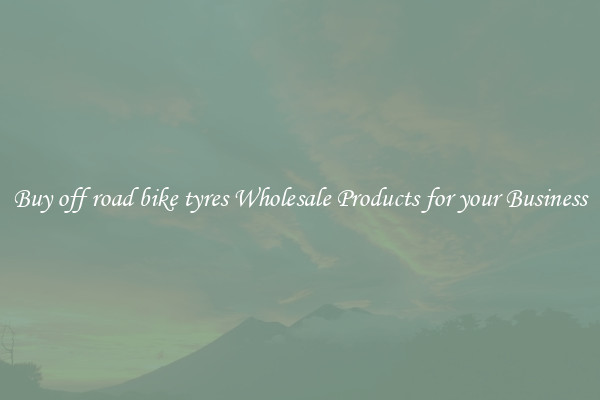 Buy off road bike tyres Wholesale Products for your Business