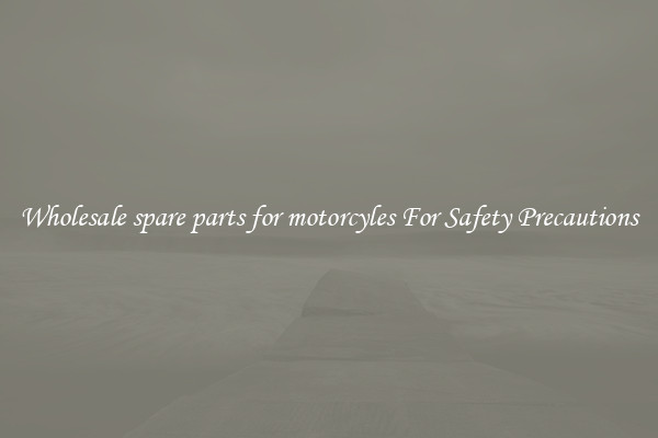 Wholesale spare parts for motorcyles For Safety Precautions