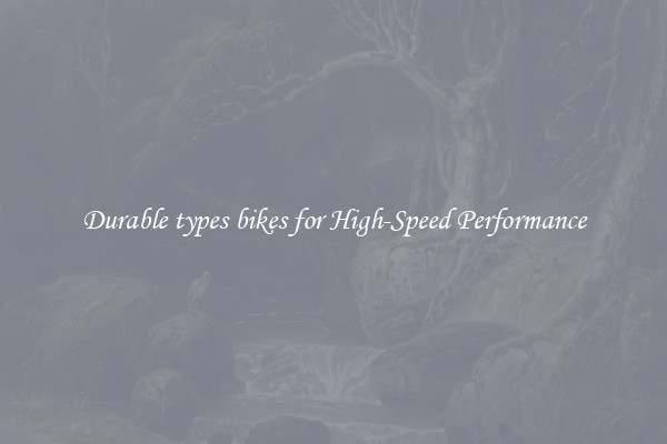Durable types bikes for High-Speed Performance