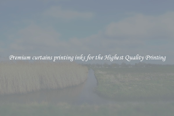 Premium curtains printing inks for the Highest Quality Printing