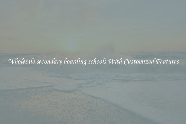 Wholesale secondary boarding schools With Customized Features