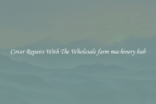  Cover Repairs With The Wholesale farm machinery hub 